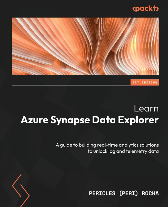 Книга Learn Azure Synapse Data Explorer: A guide to building real-time analytics solutions to unlock log and telemetry data 