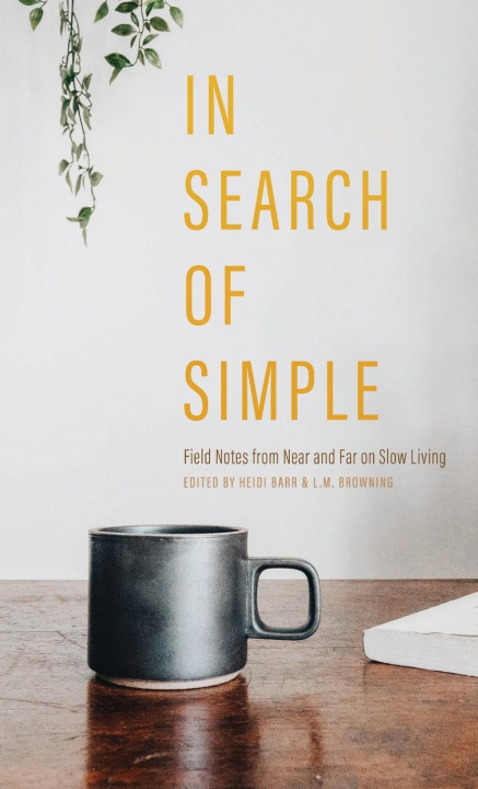 Könyv In Search of Simple: Field Notes from Near and Far on Slow Living L. M. Browning