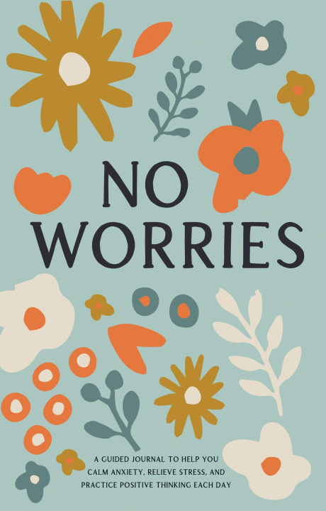 Könyv No Worries: A Guided Journal to Help You Calm Anxiety, Relieve Stress, and Practice Positive Thinking Each Day 