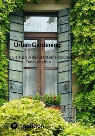 Kniha Urban Gardening: Wie Sie auch in der Stadt einen grünen Oase schaffen Moritz