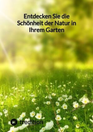 Kniha Entdecken Sie die Schönheit der Natur in Ihrem Garten Moritz