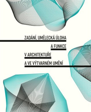 Book Zadání, umělecká úloha a funkce v architektuře a ve výtvarném umění Tereza Horáková