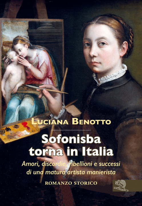 Carte Sofonisba torna in Italia. Amori, discordie, ribellioni e successi di una matura artista manierista Luciana Benotto