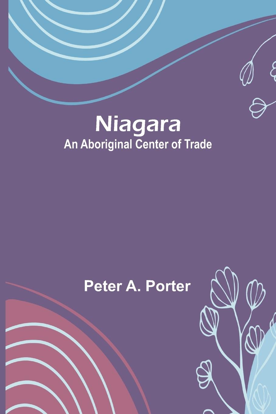 Knjiga Niagara: An Aboriginal Center of Trade Peter A. Porter