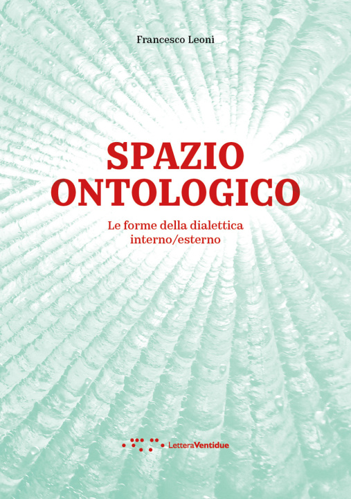 Könyv Spazio ontologico. Le forme della dialettica interno/esterno Francesco Leoni