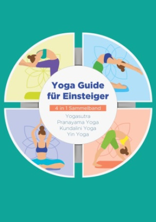 Könyv Yoga Guide für Einsteiger - 4 in 1 Sammelband: Yogasutra | Yin Yoga | Pranayama Yoga | Kundalini Yoga Mira Blumenberg