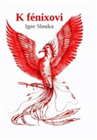Kniha K fénixovi Igor Slouka
