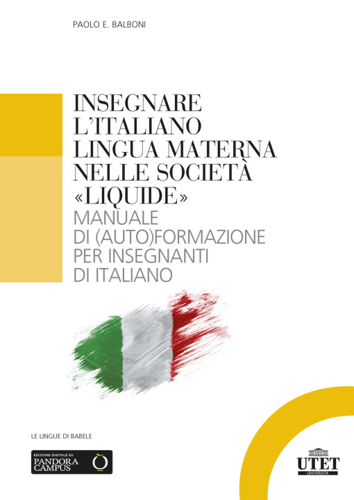 Kniha Insegnare l'italiano lingua materna nelle società «liquide». Manuale di (auto)formazione per insegnanti di italiano Paolo E. Balboni