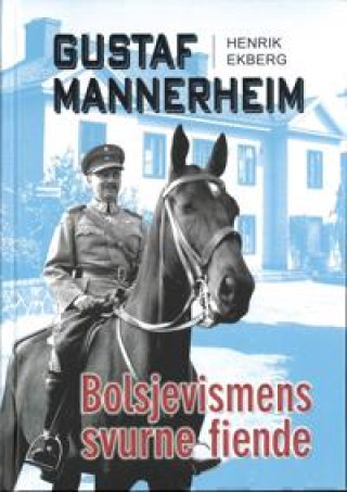 Carte Gustaf Mannerheim. Bolsjevismens svurne fiende Henrik Ekberg