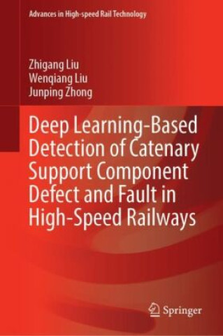 Kniha Deep Learning-Based Detection of Catenary Support Component Defect and Fault in High-Speed Railways Zhigang Liu