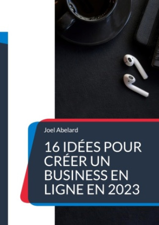 Kniha 16 idées pour créer un business en ligne en 2023 Joel Abelard