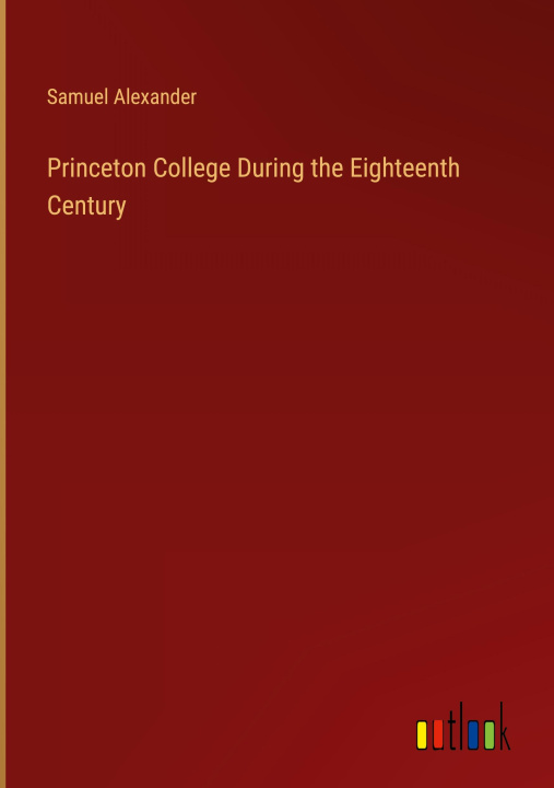 Knjiga Princeton College During the Eighteenth Century Samuel Alexander