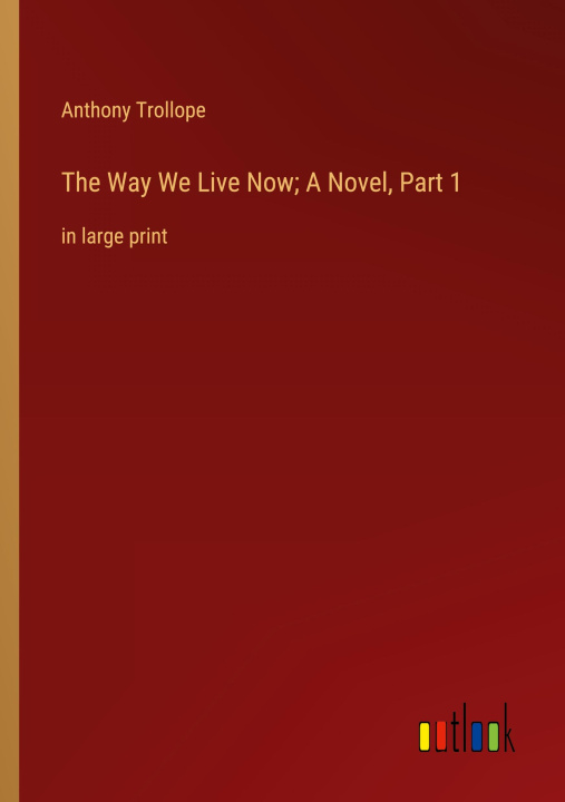 Boek The Way We Live Now; A Novel, Part 1 Anthony Trollope
