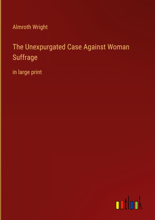 Knjiga The Unexpurgated Case Against Woman Suffrage Almroth Wright