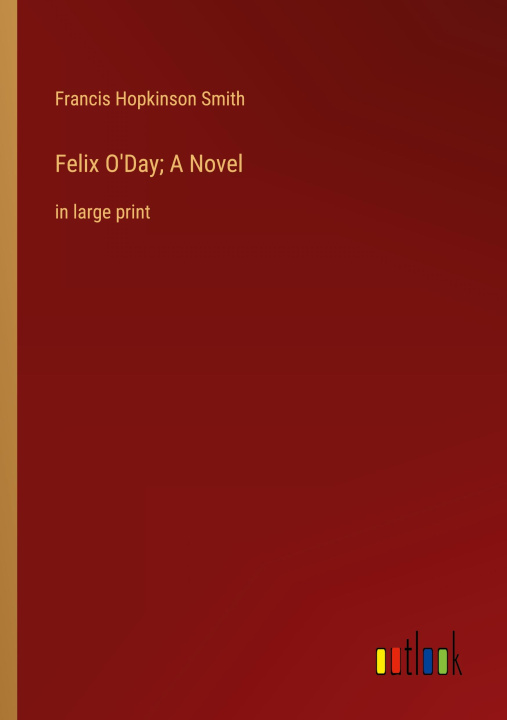 Kniha Felix O'Day; A Novel Francis Hopkinson Smith
