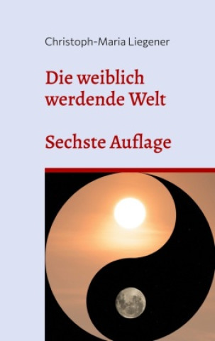 Buch Die weiblich werdende Welt Christoph-Maria Liegener