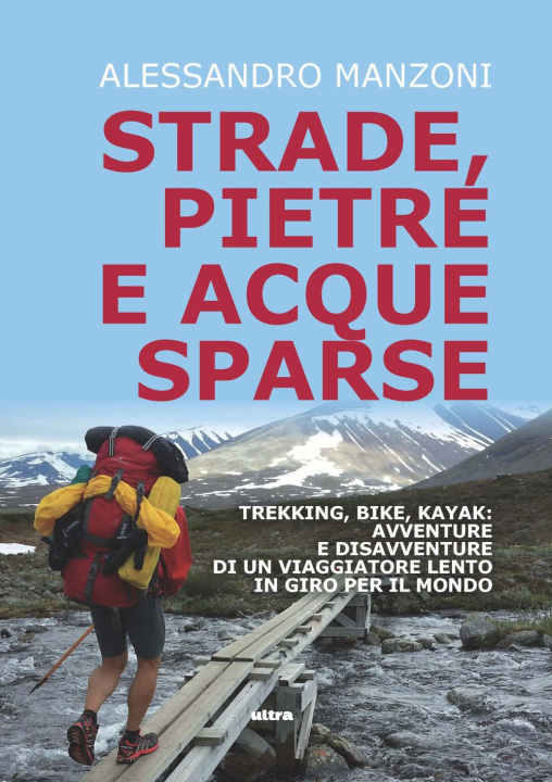 Könyv Strade, pietre e acque sparse. Trekking, bike, kayak: avventure di un viaggiatore lento in giro per il mondo Alessandro Manzoni
