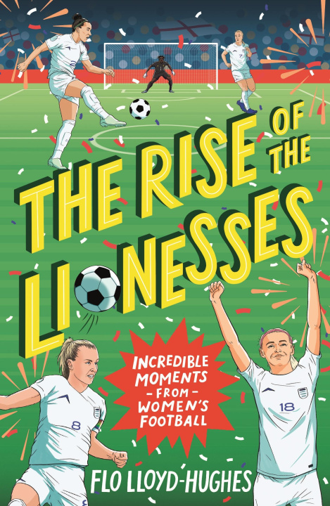 Kniha Rise of the Lionesses: Incredible Moments from Women's Football Flo Lloyd-Hughes