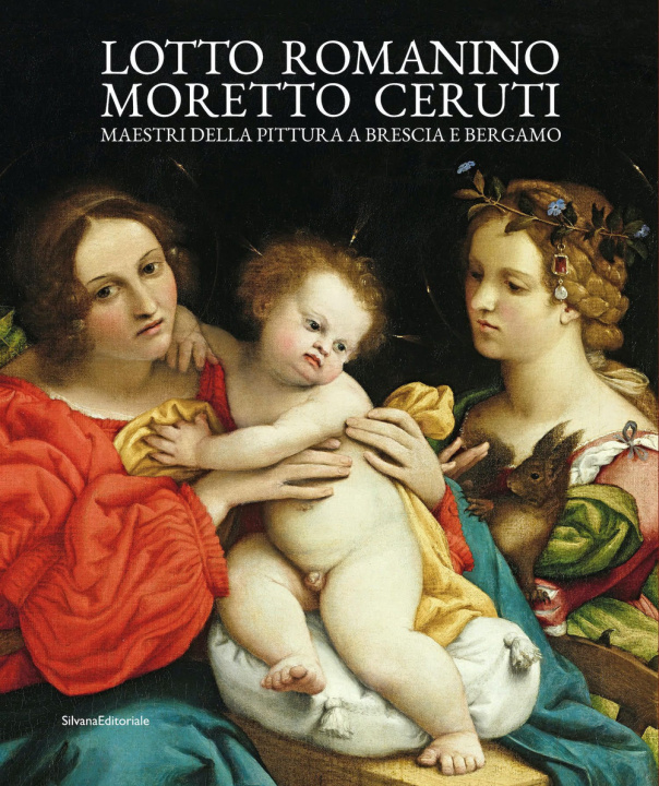 Könyv Lotto, Romanino, Moretto, Ceruti. Maestri della pittura a Brescia e Bergamo 