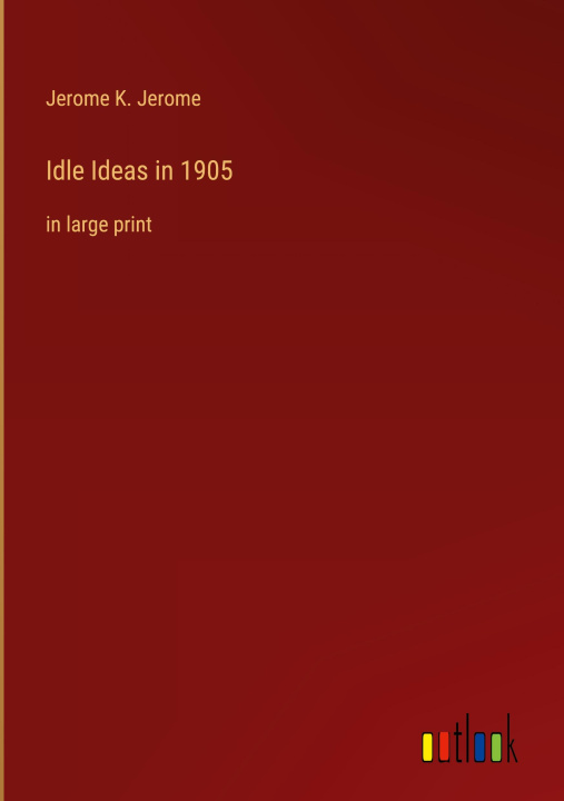 Knjiga Idle Ideas in 1905 Jerome K. Jerome