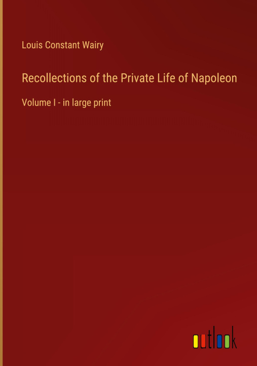 Könyv Recollections of the Private Life of Napoleon 