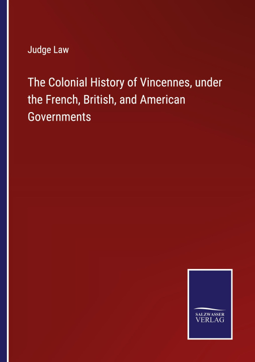 Kniha The Colonial History of Vincennes, under the French, British, and American Governments 