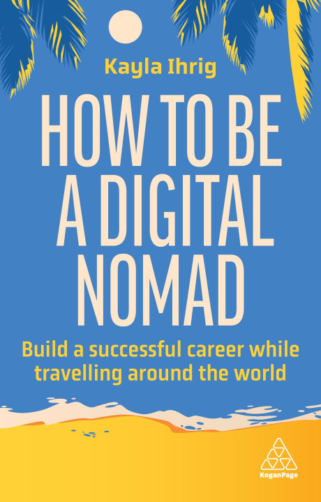 Könyv How to Be a Digital Nomad: Build a Successful Career While Travelling the World 