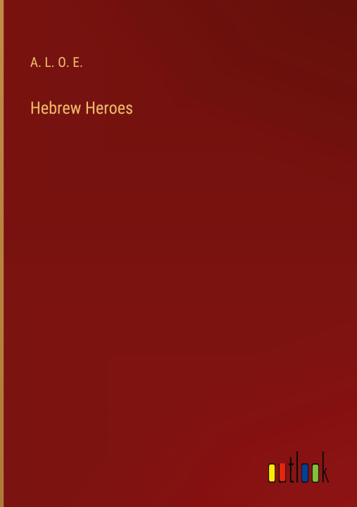 Knjiga Hebrew Heroes A. L. O. E.