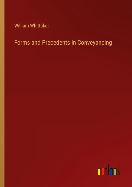 Książka Forms and Precedents in Conveyancing William Whittaker