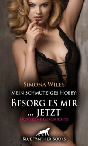 Kniha Mein schmutziges Hobby: Besorg es mir... jetzt | Erotische Geschichte + 1 weitere Geschichte Simona Wiles