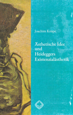 Kniha Ästhetische Idee und Heideggers Existenzialästhetik Joachim Knape
