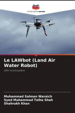 Kniha Le LAWbot (Land Air Water Robot) Syed Muhammad Talha Shah
