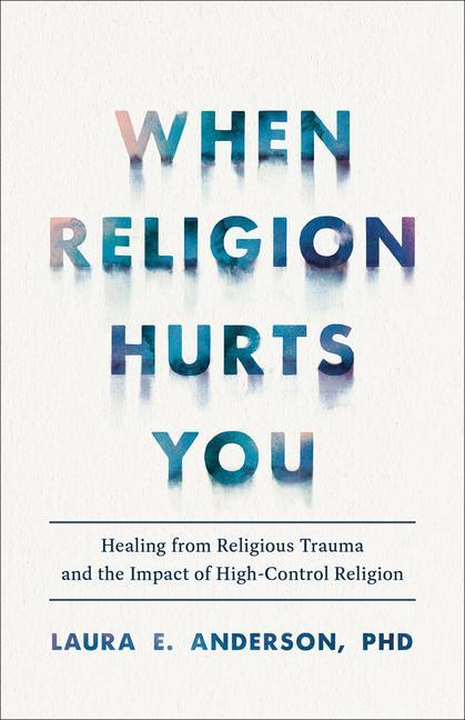 Kniha When Religion Hurts You: Healing from Religious Trauma and the Impact of High-Control Religion 