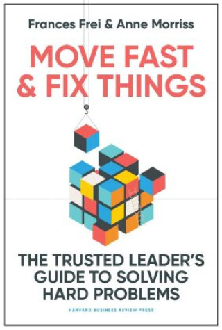 Könyv Move Fast and Fix Things: The Trusted Leader's Guide to Solving Hard Problems and Accelerating Change Anne Morriss