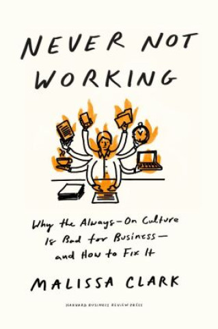 Könyv Never Not Working: Why the Always-On Culture Is Bad for Business--And How to Fix It 