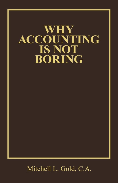 Knjiga Why Accounting Is Not Boring Mitchell L. Gold C.A.