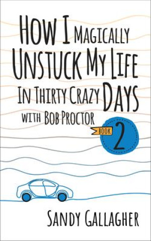 Książka How I Magically Unstuck My Life in Thirty Crazy Days with Bob Proctor Book 2 Sandy Gallagher