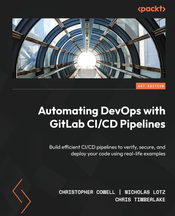 Книга Automating DevOps with GitLab CI/CD Pipelines: Build efficient CI/CD pipelines to verify, secure, and deploy your code using real-life examples Nicholas Lotz