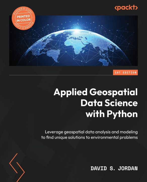 Kniha Applied Geospatial Data Science with Python: Leverage geospatial data analysis and modeling to find unique solutions to environmental problems 