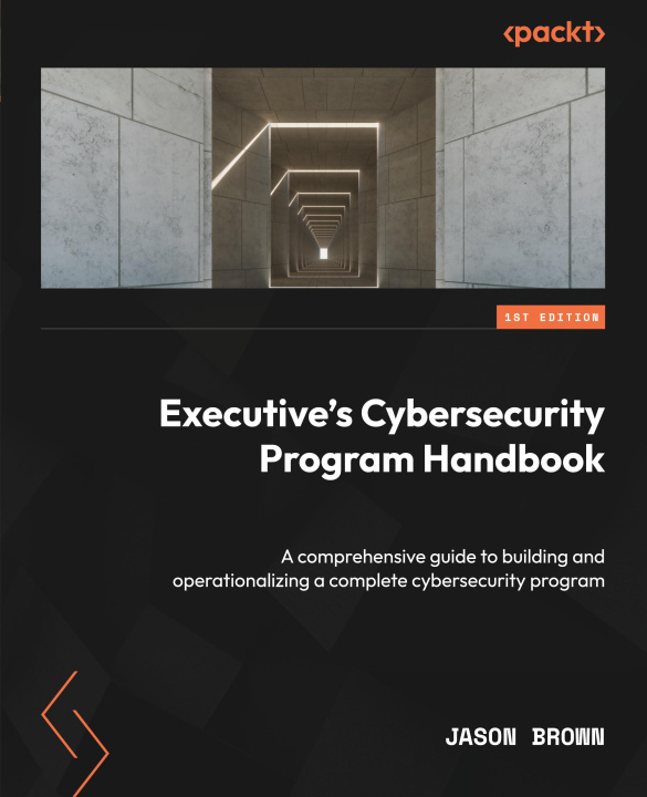 Book Executive's Cybersecurity Program Handbook: A comprehensive guide to building and operationalizing a complete cybersecurity program Jason Brown