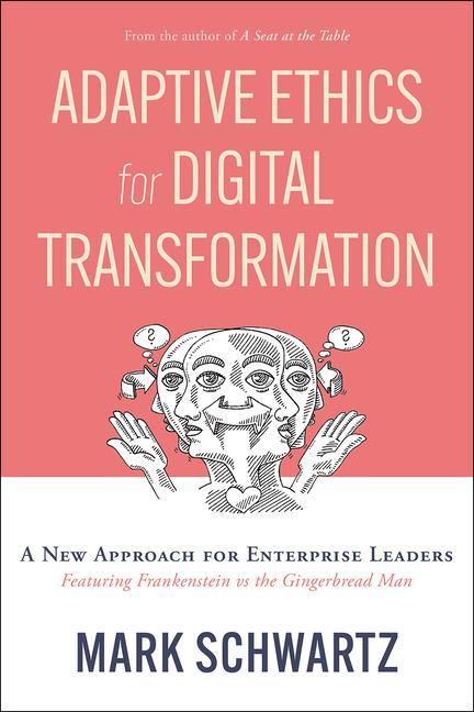 Carte Adaptive Ethics for Digital Transformation: A New Approach for Enterprise Leadership in the Digital Age (Featuring Frankenstein Vs the Gingerbread Man 