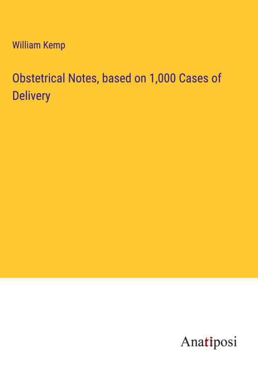 Knjiga Obstetrical Notes, based on 1,000 Cases of Delivery William Kemp