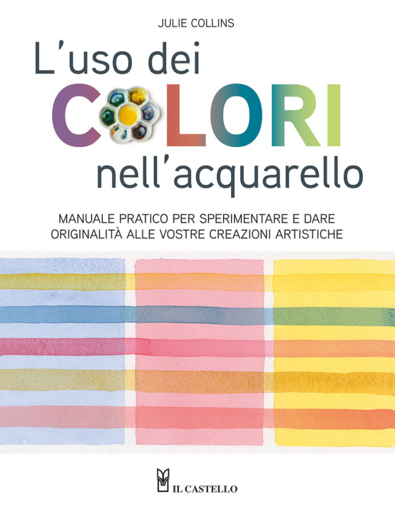 Kniha uso dei colori nell'acquerello. Manuale pratico per sperimentare e dare originalità alle vostre creazioni artistiche Julie Collins