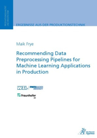 Knjiga Recommending Data Preprocessing Pipelines for Machine Learning Applications in Production Maik Frye