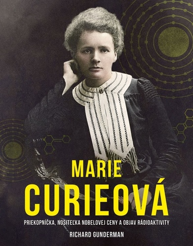 Kniha Marie Curieová: Priekopníčka, nositeľka Nobelovej ceny a objavenie rádioaktivity Richard Gunderman
