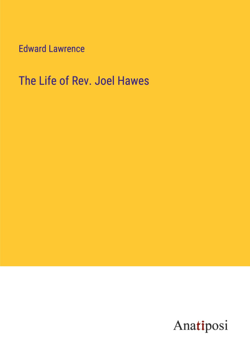 Książka The Life of Rev. Joel Hawes Edward Lawrence