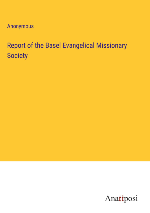 Boek Report of the Basel Evangelical Missionary Society Anonymous
