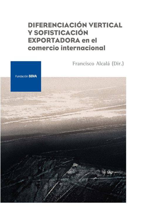 Carte DIFERENCIACION VERTICAL Y SOFISTICACION EXPORTADORA EN EL COMERCIO INTERNACIONAL FRANCISCO ALCALA (DIR.)