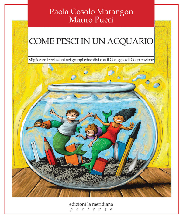 Kniha Come pesci in un acquario. Migliorare le relazioni nei gruppi educativi con il Consiglio di Cooperazione Paola Cosolo Marangon