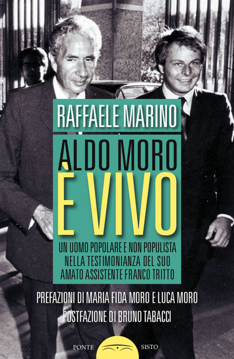 Carte Aldo Moro è vivo. Un uomo popolare e non populista nella testimonianza del suo amato assistente Franco Tritto Raffaele Marino
